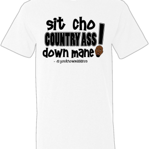Sit Cho' Country Ass Down Shirt in White